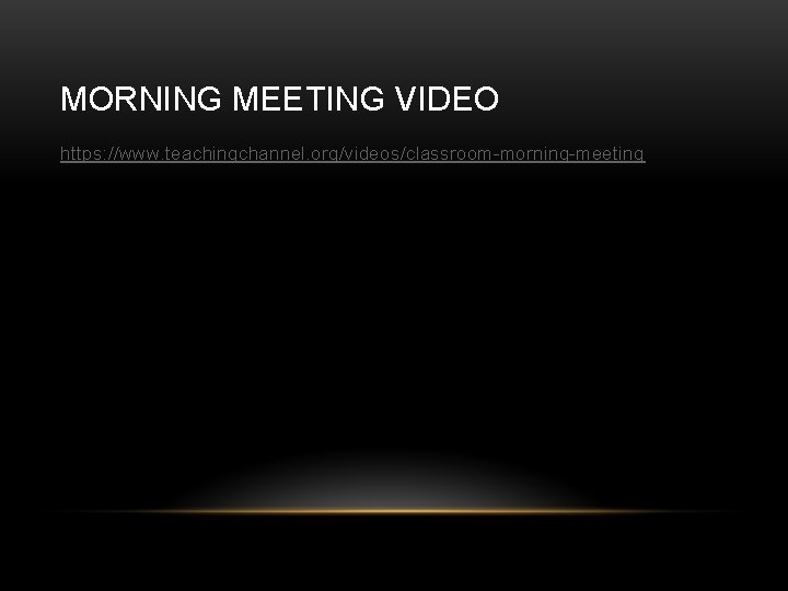 MORNING MEETING VIDEO https: //www. teachingchannel. org/videos/classroom-morning-meeting 