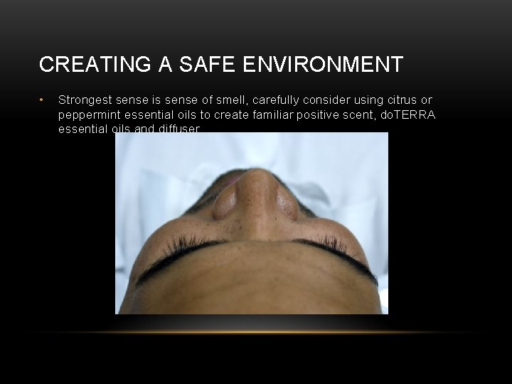 CREATING A SAFE ENVIRONMENT • Strongest sense is sense of smell, carefully consider using