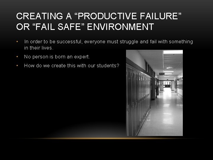 CREATING A “PRODUCTIVE FAILURE” OR “FAIL SAFE” ENVIRONMENT • In order to be successful,