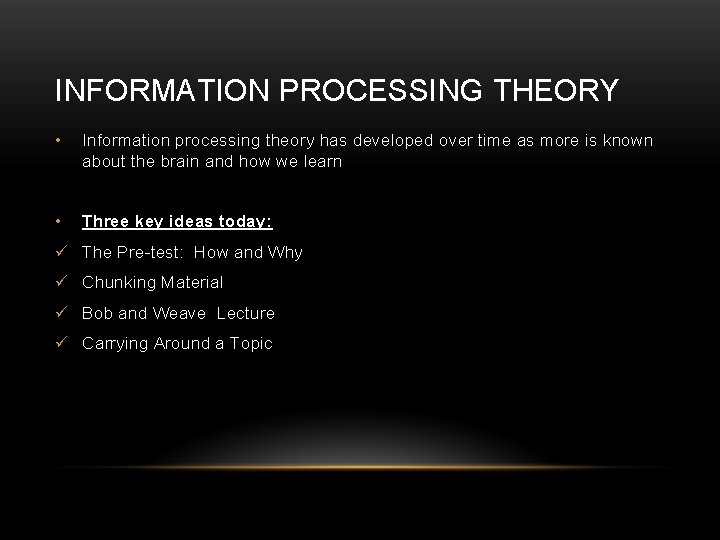 INFORMATION PROCESSING THEORY • Information processing theory has developed over time as more is