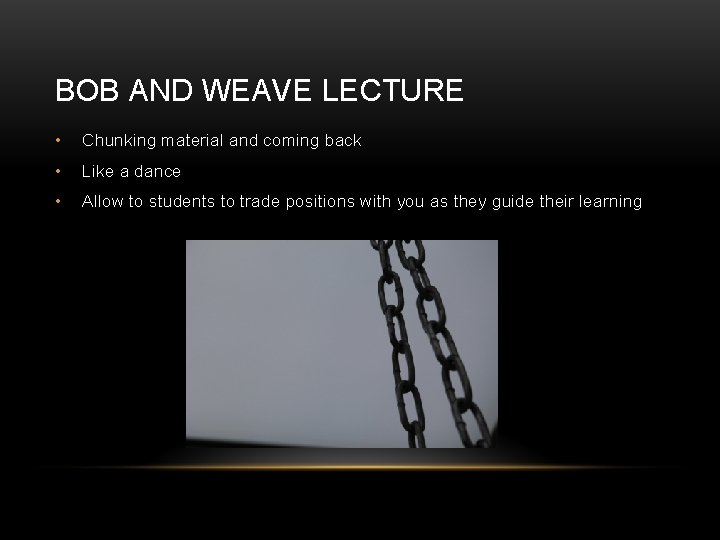 BOB AND WEAVE LECTURE • Chunking material and coming back • Like a dance