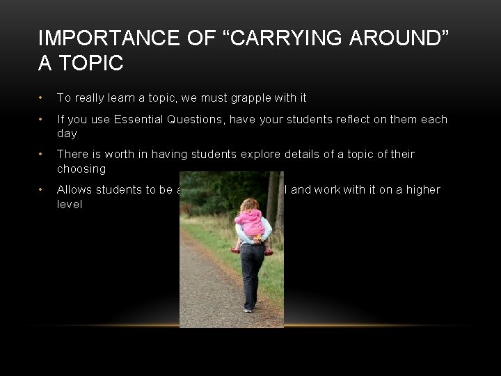 IMPORTANCE OF “CARRYING AROUND” A TOPIC • To really learn a topic, we must
