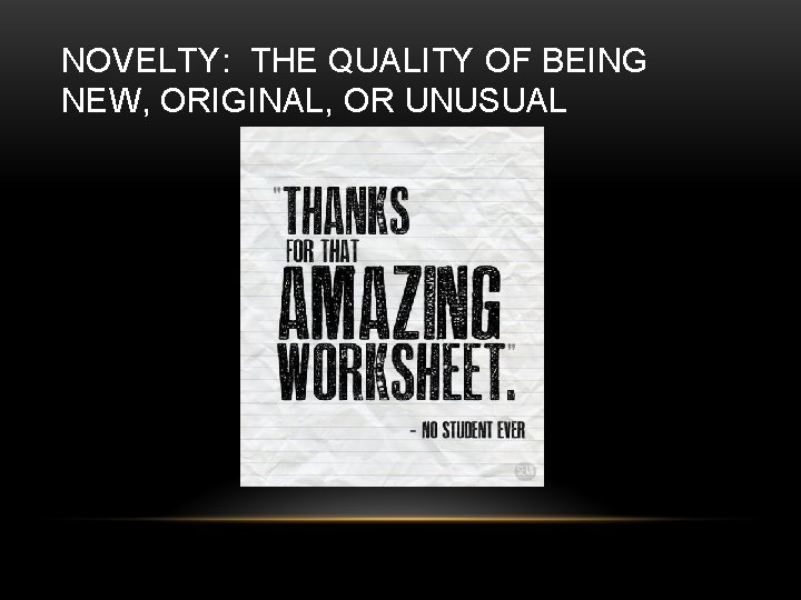 NOVELTY: THE QUALITY OF BEING NEW, ORIGINAL, OR UNUSUAL 