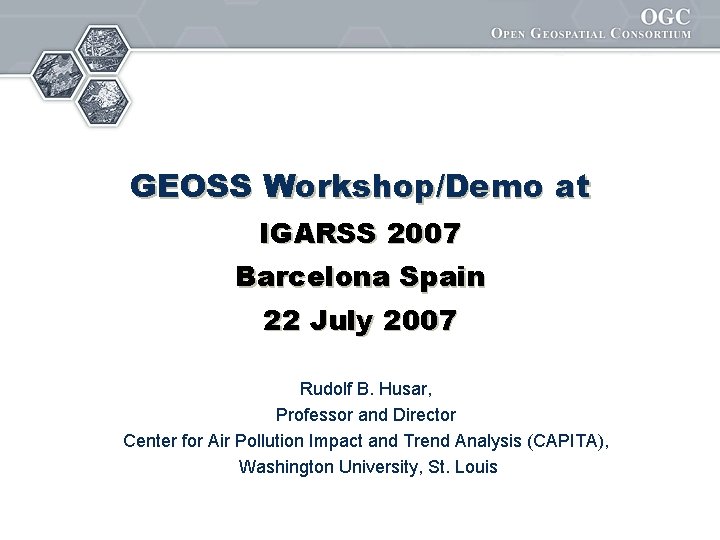 GEOSS Workshop/Demo at IGARSS 2007 Barcelona Spain 22 July 2007 Rudolf B. Husar, Professor