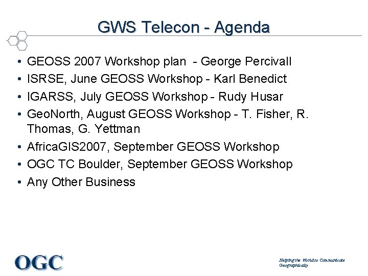 GWS Telecon - Agenda • • GEOSS 2007 Workshop plan - George Percivall ISRSE,