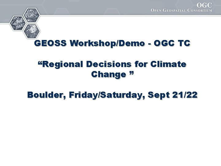 GEOSS Workshop/Demo - OGC TC “Regional Decisions for Climate Change ” Boulder, Friday/Saturday, Sept