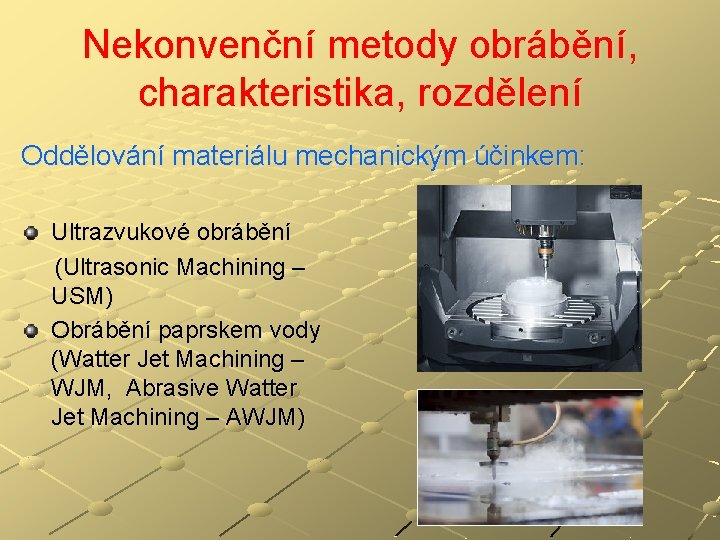 Nekonvenční metody obrábění, charakteristika, rozdělení Oddělování materiálu mechanickým účinkem: Ultrazvukové obrábění (Ultrasonic Machining –