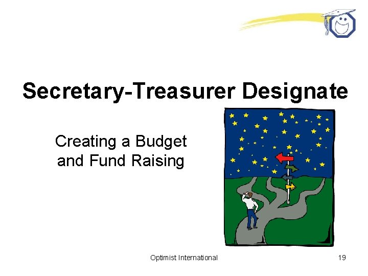 Secretary-Treasurer Designate Creating a Budget and Fund Raising Optimist International 19 