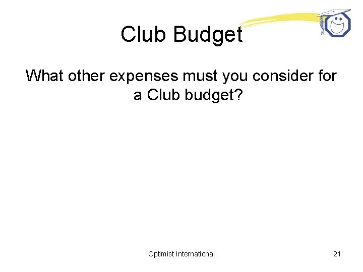 Club Budget What other expenses must you consider for a Club budget? Optimist International