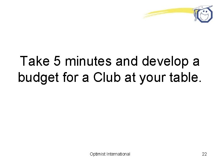 Take 5 minutes and develop a budget for a Club at your table. Optimist