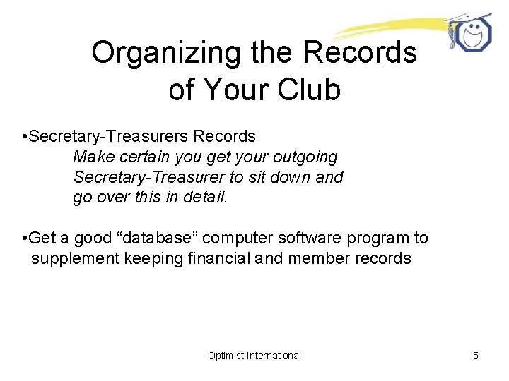 Organizing the Records of Your Club • Secretary-Treasurers Records Make certain you get your