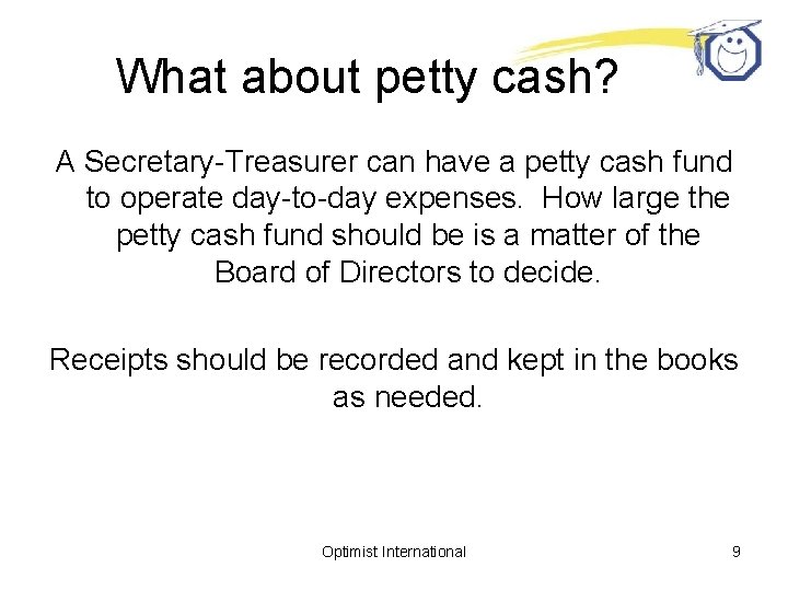 What about petty cash? A Secretary-Treasurer can have a petty cash fund to operate