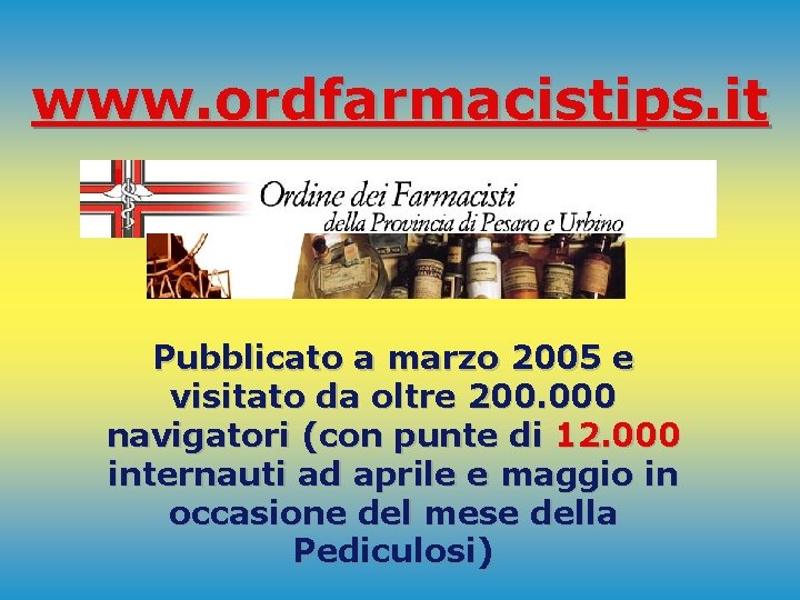 www. ordfarmacistips. it Pubblicato a marzo 2005 e visitato da oltre 200. 000 navigatori