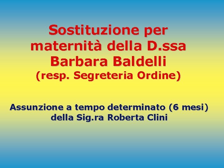 Sostituzione per maternità della D. ssa Barbara Baldelli (resp. Segreteria Ordine) Assunzione a tempo