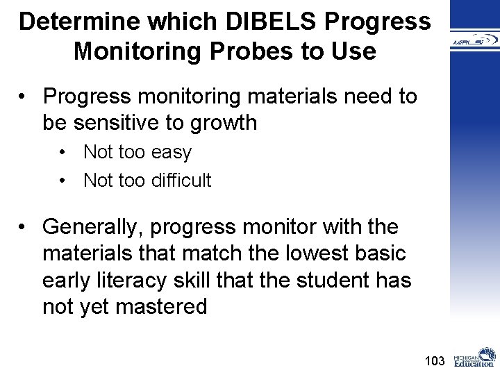 Determine which DIBELS Progress Monitoring Probes to Use • Progress monitoring materials need to