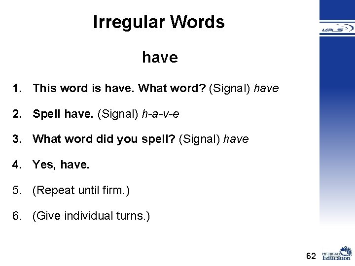 Irregular Words have 1. This word is have. What word? (Signal) have 2. Spell