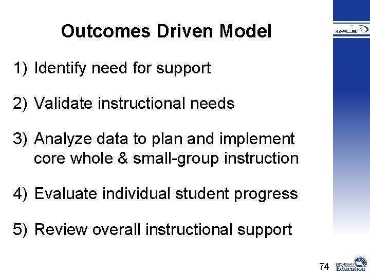 Outcomes Driven Model 1) Identify need for support 2) Validate instructional needs 3) Analyze