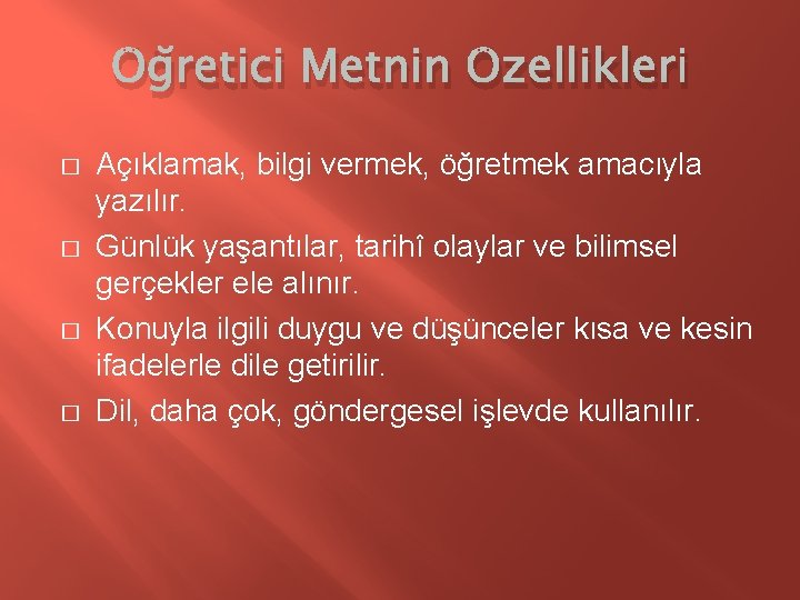 Öğretici Metnin Özellikleri � � Açıklamak, bilgi vermek, öğretmek amacıyla yazılır. Günlük yaşantılar, tarihî