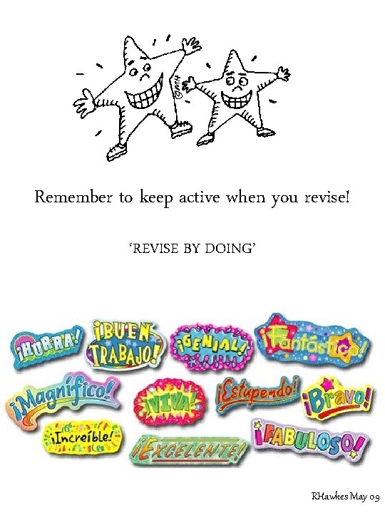 Remember to keep active when you revise! ‘REVISE BY DOING’ RHawkes May 09 