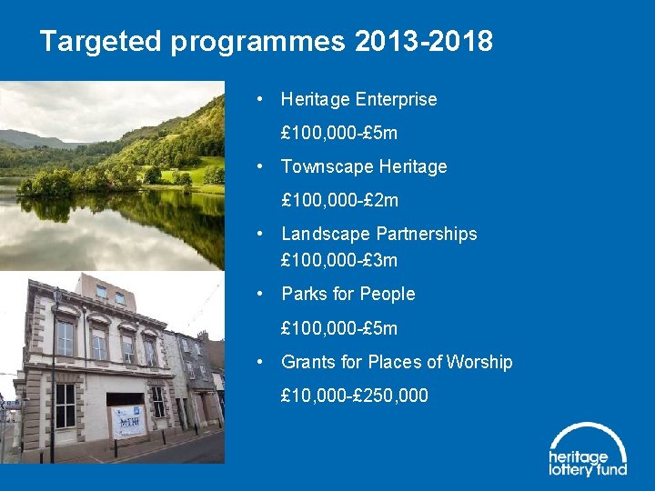 Targeted programmes 2013 -2018 • Heritage Enterprise £ 100, 000 -£ 5 m •