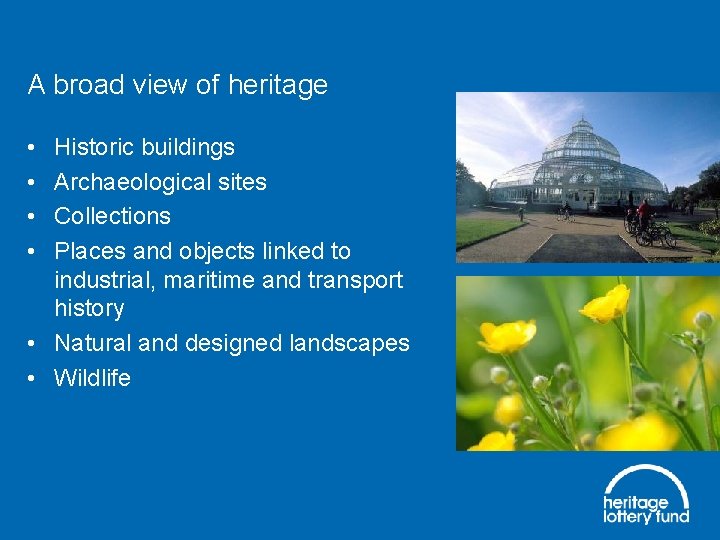 A broad view of heritage • • Historic buildings Archaeological sites Collections Places and