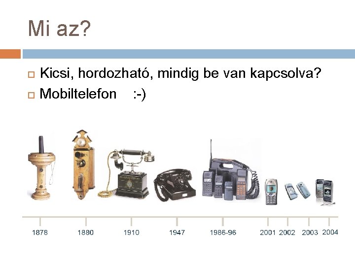 Mi az? Kicsi, hordozható, mindig be van kapcsolva? Mobiltelefon : -) 