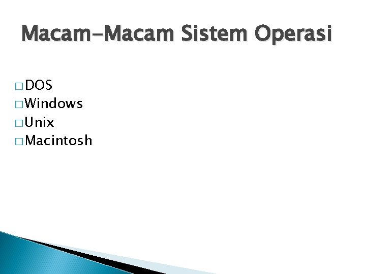 Macam-Macam Sistem Operasi � DOS � Windows � Unix � Macintosh 