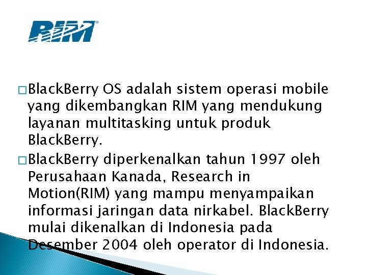 �Black. Berry OS adalah sistem operasi mobile yang dikembangkan RIM yang mendukung layanan multitasking