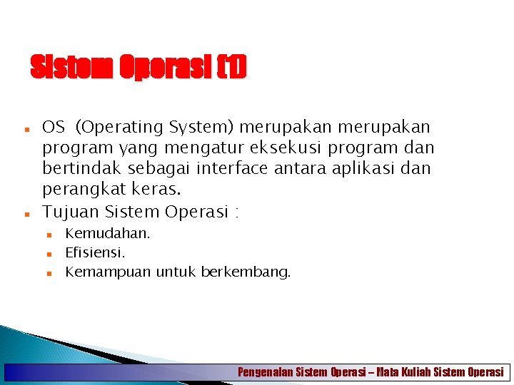 Sistem Operasi (1) OS (Operating System) merupakan program yang mengatur eksekusi program dan bertindak