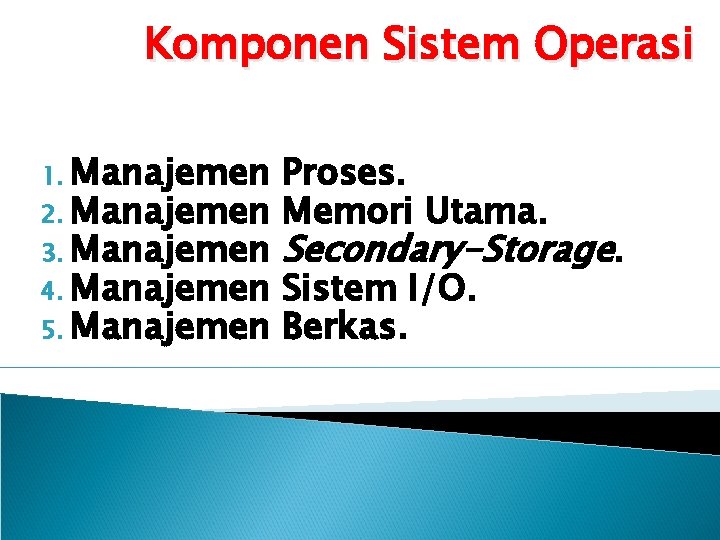 Komponen Sistem Operasi 1. Manajemen Proses. 2. Manajemen Memori Utama. 3. Manajemen Secondary-Storage. 4.