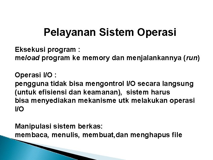 Pelayanan Sistem Operasi Eksekusi program : meload program ke memory dan menjalankannya (run) Operasi