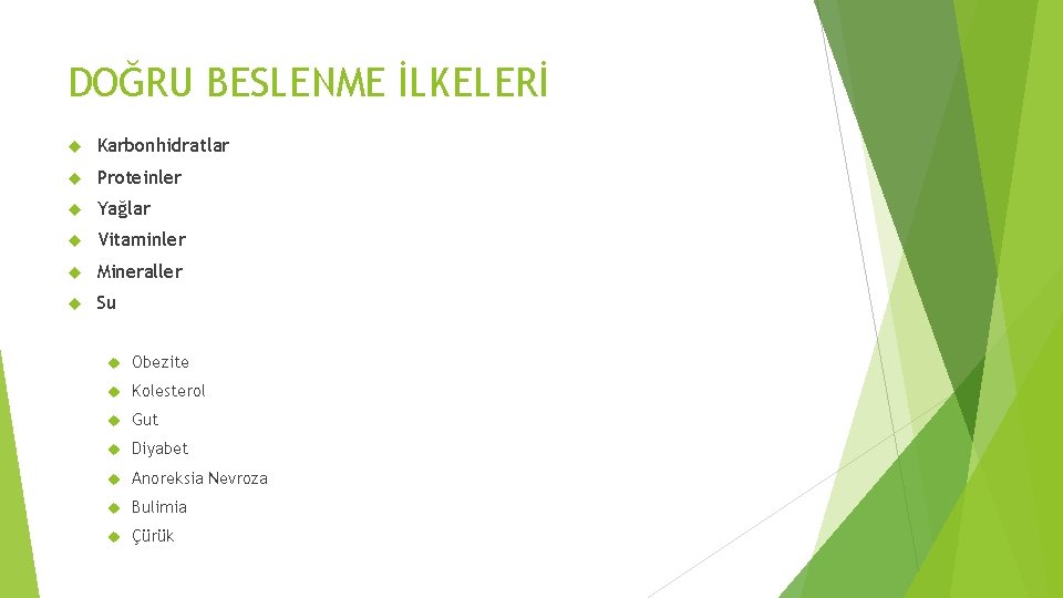 DOĞRU BESLENME İLKELERİ Karbonhidratlar Proteinler Yağlar Vitaminler Mineraller Su Obezite Kolesterol Gut Diyabet Anoreksia