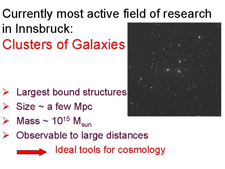 Currently most active field of research in Innsbruck: Clusters of Galaxies Ø Ø Largest