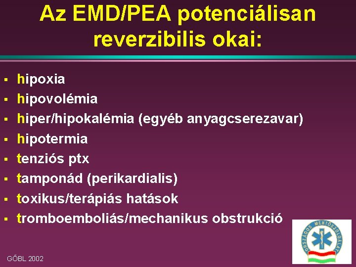 Az EMD/PEA potenciálisan reverzibilis okai: § § § § hipoxia hipovolémia hiper/hipokalémia (egyéb anyagcserezavar)