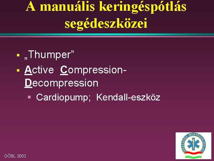 A manuális keringéspótlás segédeszközei § § „Thumper” Active Compression. Decompression § Cardiopump; Kendall-eszköz GŐBL