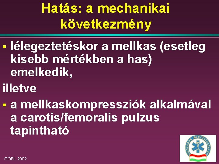 Hatás: a mechanikai következmény lélegeztetéskor a mellkas (esetleg kisebb mértékben a has) emelkedik, illetve