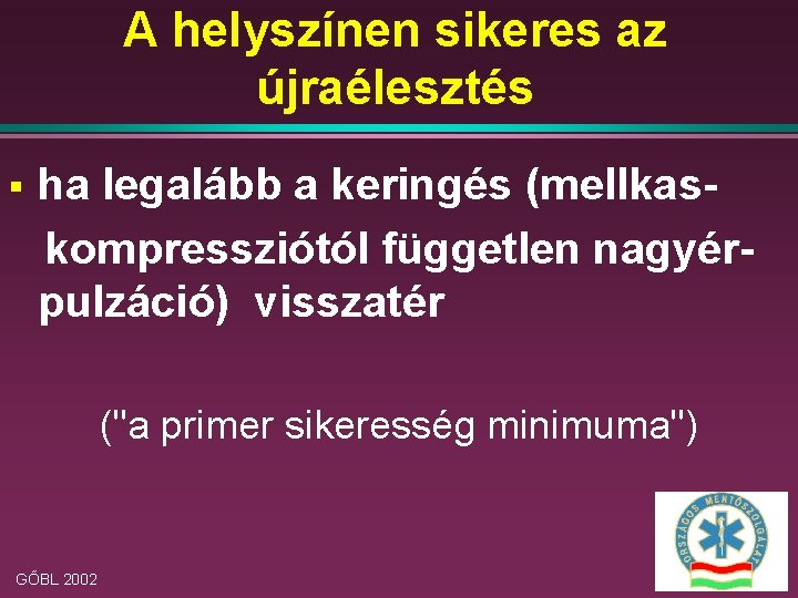 A helyszínen sikeres az újraélesztés § ha legalább a keringés (mellkaskompressziótól független nagyérpulzáció) visszatér