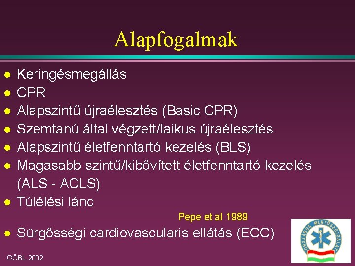 Alapfogalmak l l l l Keringésmegállás CPR Alapszintű újraélesztés (Basic CPR) Szemtanú által végzett/laikus