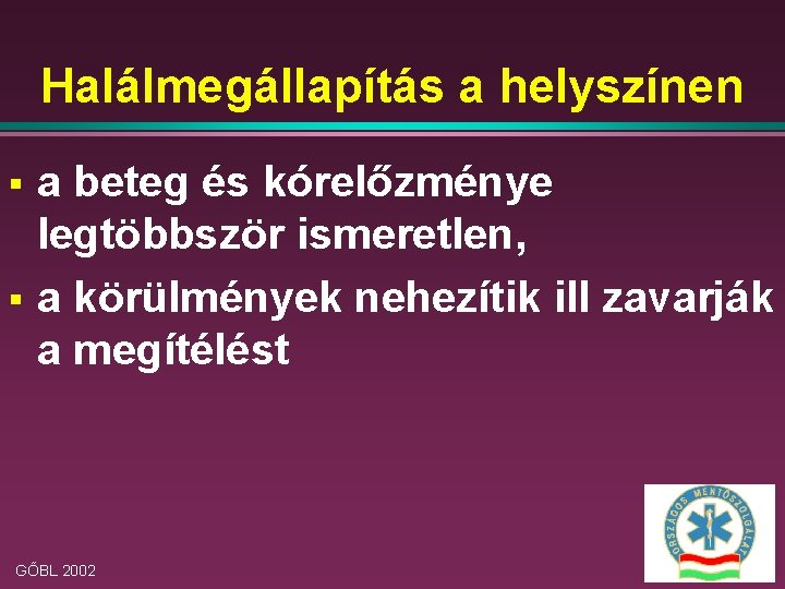 Halálmegállapítás a helyszínen § § a beteg és kórelőzménye legtöbbször ismeretlen, a körülmények nehezítik