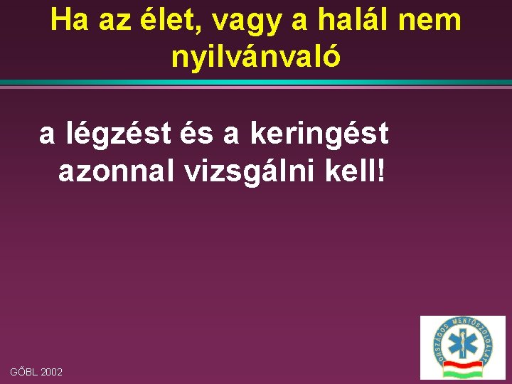 Ha az élet, vagy a halál nem nyilvánvaló a légzést és a keringést azonnal