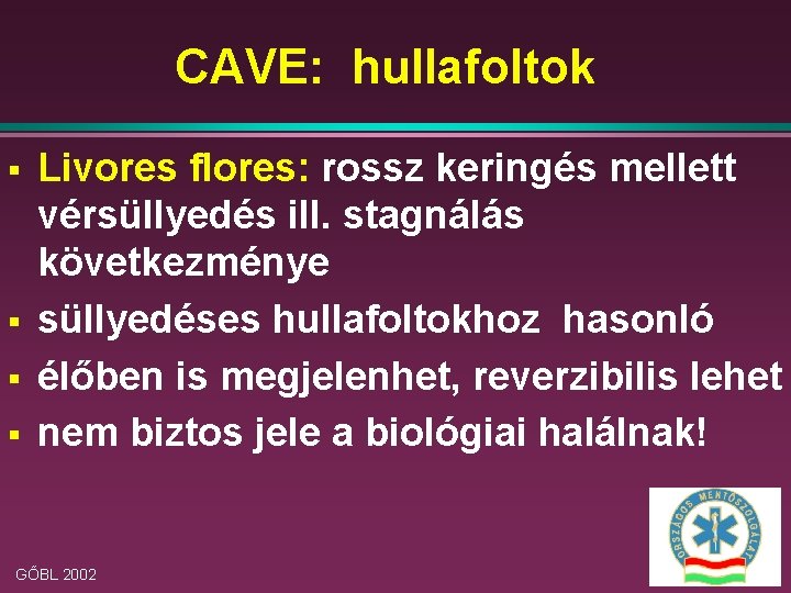 CAVE: hullafoltok § § Livores flores: rossz keringés mellett vérsüllyedés ill. stagnálás következménye süllyedéses