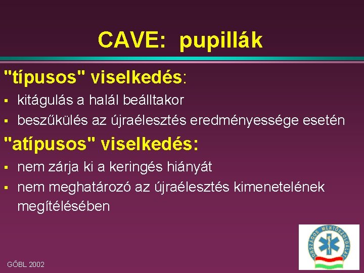 CAVE: pupillák "típusos" viselkedés: § § kitágulás a halál beálltakor beszűkülés az újraélesztés eredményessége