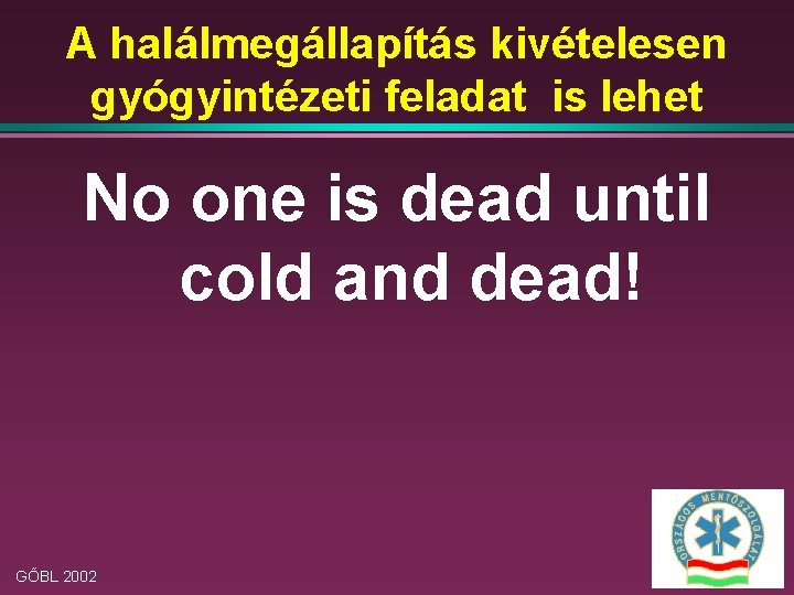 A halálmegállapítás kivételesen gyógyintézeti feladat is lehet No one is dead until cold and