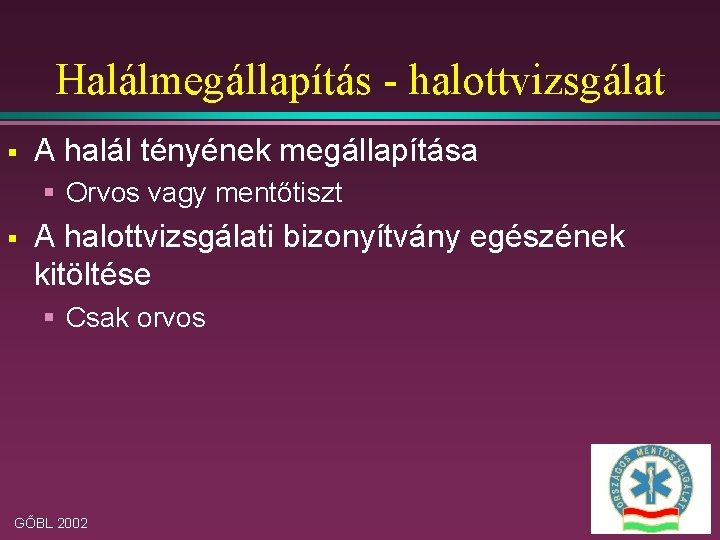 Halálmegállapítás - halottvizsgálat § A halál tényének megállapítása § Orvos vagy mentőtiszt § A