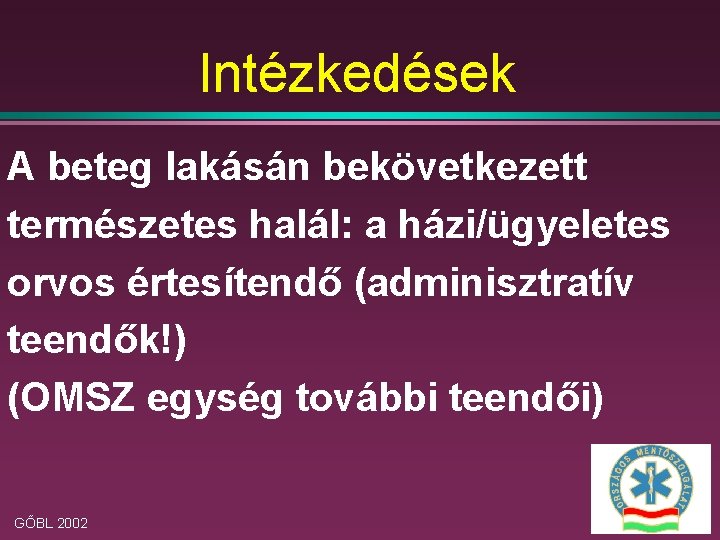 Intézkedések A beteg lakásán bekövetkezett természetes halál: a házi/ügyeletes orvos értesítendő (adminisztratív teendők!) (OMSZ