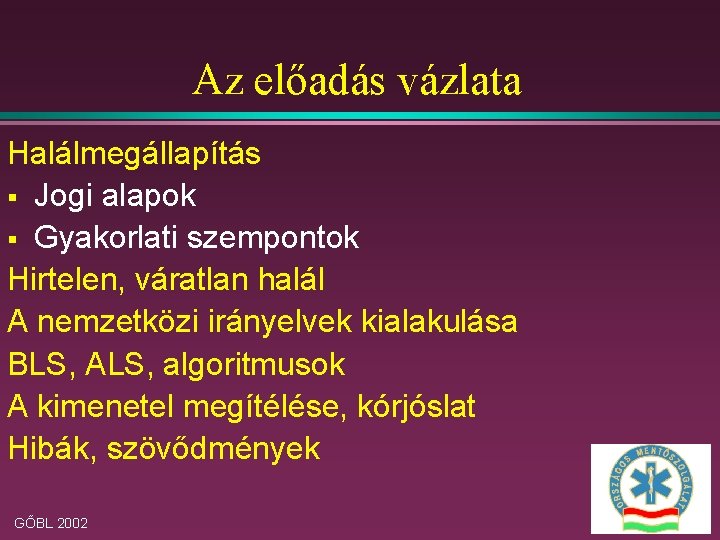 Az előadás vázlata Halálmegállapítás § Jogi alapok § Gyakorlati szempontok Hirtelen, váratlan halál A