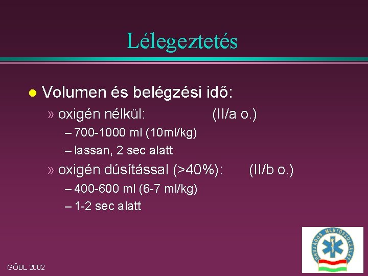 Lélegeztetés l Volumen és belégzési idő: » oxigén nélkül: (II/a o. ) – 700