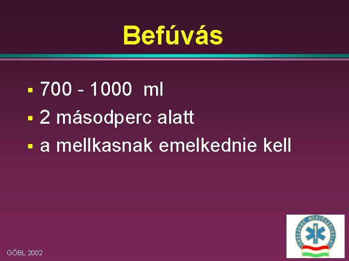 Befúvás § § § 700 - 1000 ml 2 másodperc alatt a mellkasnak emelkednie