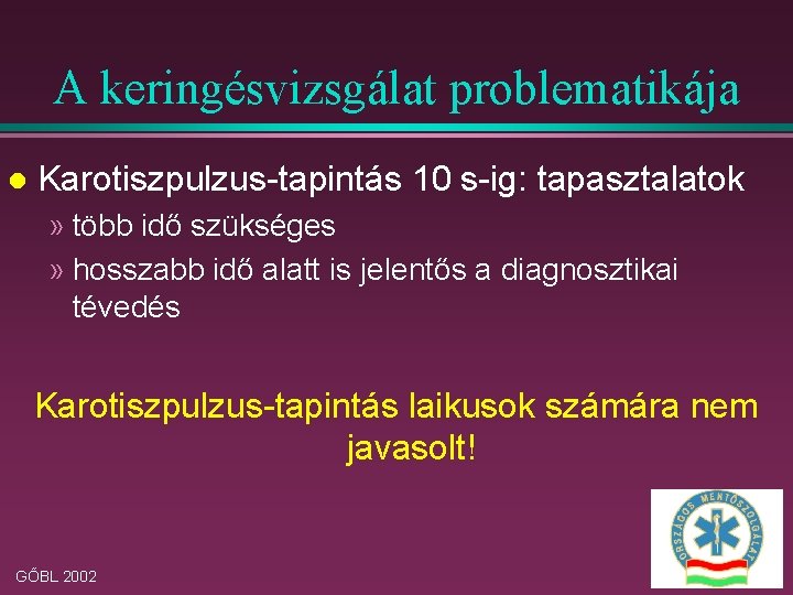 A keringésvizsgálat problematikája l Karotiszpulzus-tapintás 10 s-ig: tapasztalatok » több idő szükséges » hosszabb