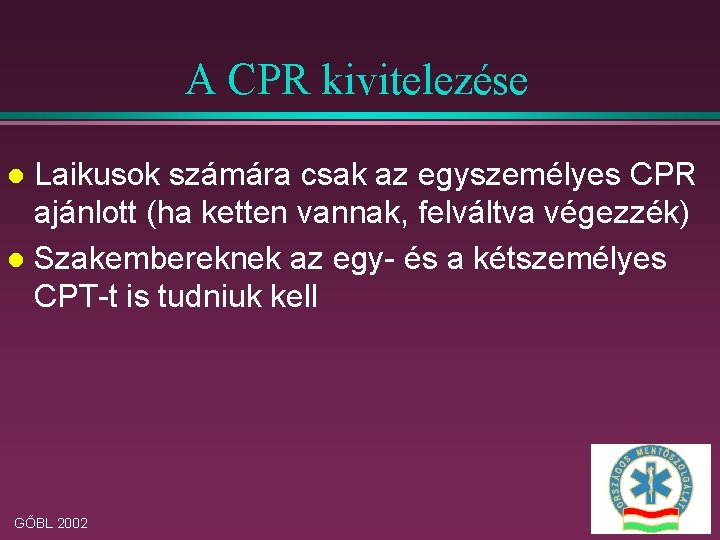 A CPR kivitelezése Laikusok számára csak az egyszemélyes CPR ajánlott (ha ketten vannak, felváltva